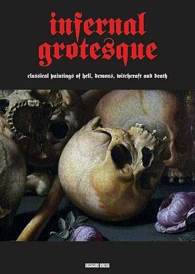 Infernal Grotesque: Classical Paintings of Hell, Demons, Witchcraft & Death, Paperback