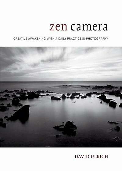 Zen Camera: Creative Awakening with a Daily Practice in Photography, Hardcover
