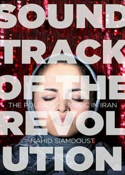 Soundtrack of the Revolution: The Politics of Music in Iran, Paperback