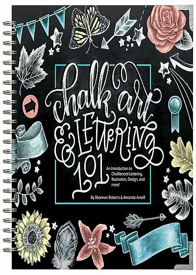 Chalk Art & Lettering 101: An Introduction to Chalkboard Lettering, Illustration, Design, and More, Hardcover