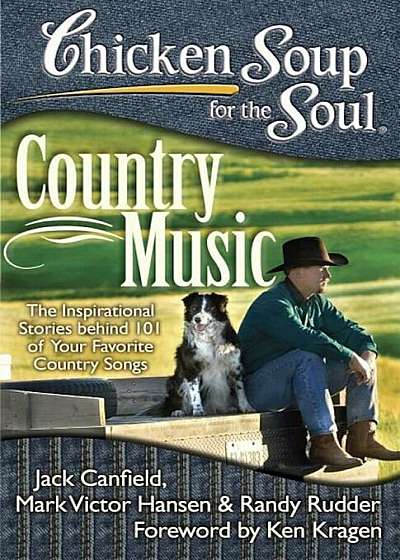 Chicken Soup for the Soul: Country Music: The Inspirational Stories Behind 101 of Your Favorite Country Songs, Paperback