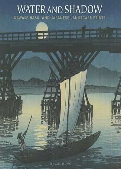 Water and Shadow: Kawase Hasui and Japanese Landscape Prints, Paperback