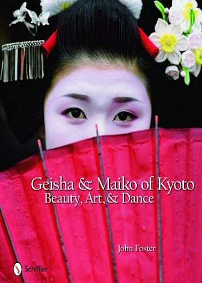 Geisha & Maiko of Kyoto: Beauty, Art, & Dance, Hardcover