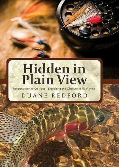 Hidden in Plain View: Recognizing the Obvious-Exploiting the Obscure in Fly Fishing, Hardcover