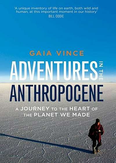 Adventures in the Anthropocene: A Journey to the Heart of the Planet We Made, Hardcover
