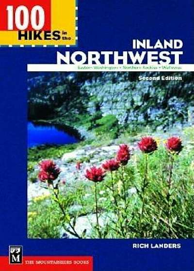 100 Hikes in the Inland Northwest: ''Eastern Washington, Northern Rockies, Wallowas, Paperback
