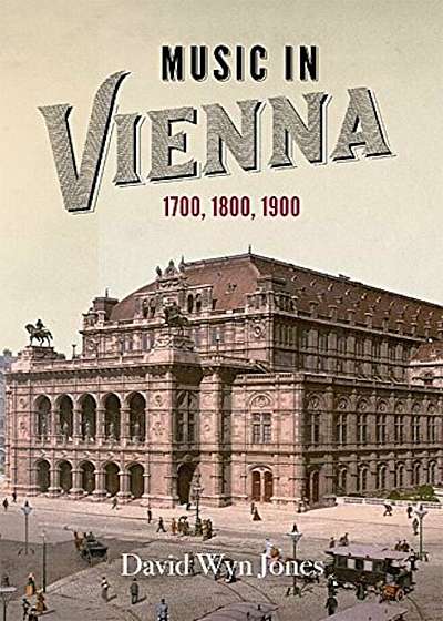 Music in Vienna: 1700, 1800, 1900, Hardcover