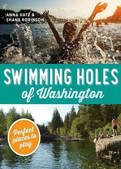 Swimming Holes of Washington: Perfect Places to Play, Paperback
