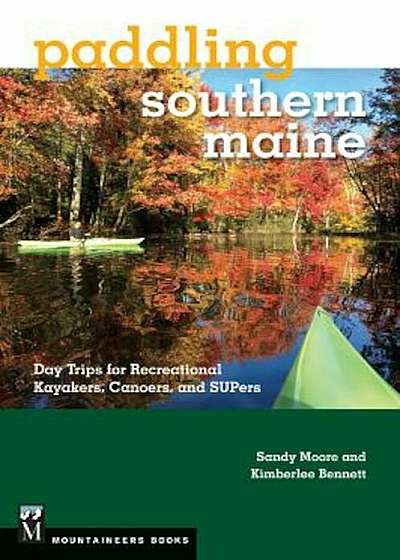 Paddling Southern Maine: Day Trips for Recreational Kayakers, Canoers, Andsupers, Paperback