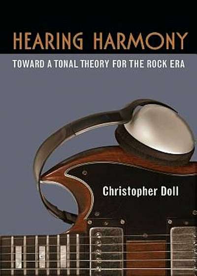Hearing Harmony: Toward a Tonal Theory for the Rock Era, Paperback