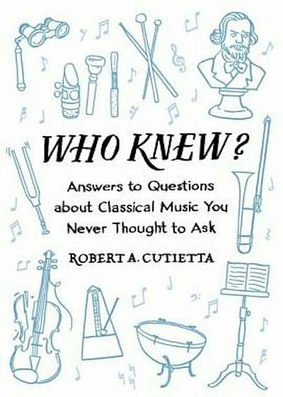 Who Knew': Answers to Questions about Classical Music You Never Thought to Ask, Paperback