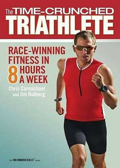 The Time-Crunched Triathlete: Race-Winning Fitness in 8 Hours a Week, Paperback