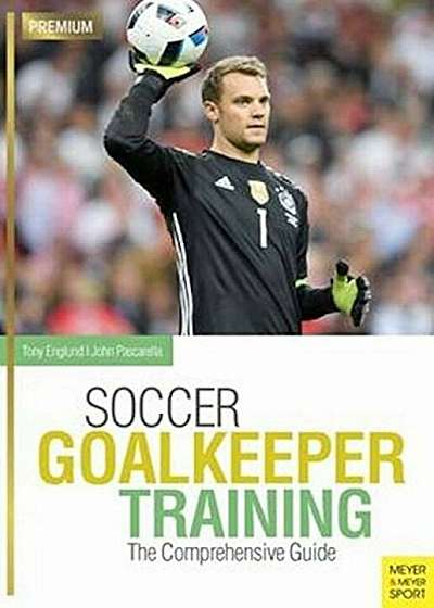 Soccer Goalkeeper Training: The Comprehensive Guide, Paperback