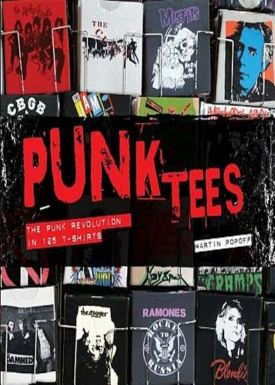Punk Tees: The Punk Revolution in 125 T-Shirts, Hardcover