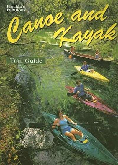 Florida's Fabulous Canoe and Kayak Trail Guide, Paperback