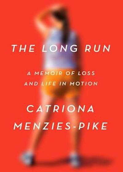 The Long Run: A Memoir of Loss and Life in Motion, Hardcover