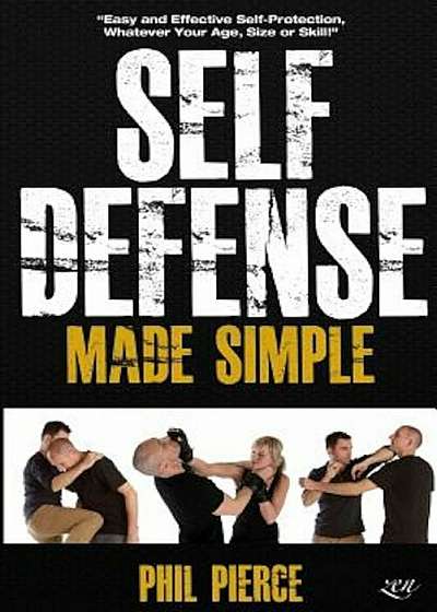 Self Defense Made Simple: Easy and Effective Self Protection Whatever Your Age, Size or Skill!, Paperback