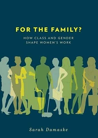 For the Family': How Class and Gender Shape Women's Work, Paperback