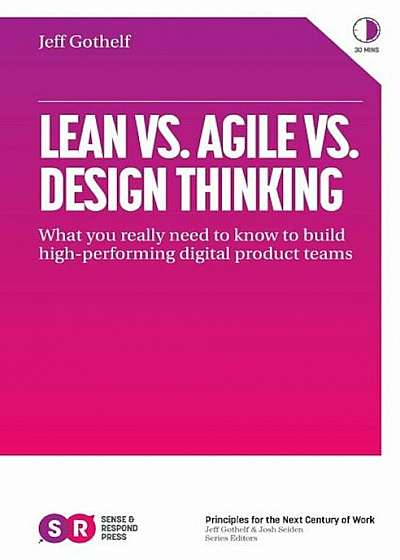 Lean vs. Agile vs. Design Thinking: What You Really Need to Know to Build High-Performing Digital Product Teams, Paperback