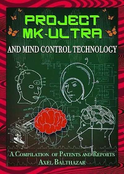 Project MK-Ultra and Mind Control Technology: A Compilation of Patents and Reports, Paperback