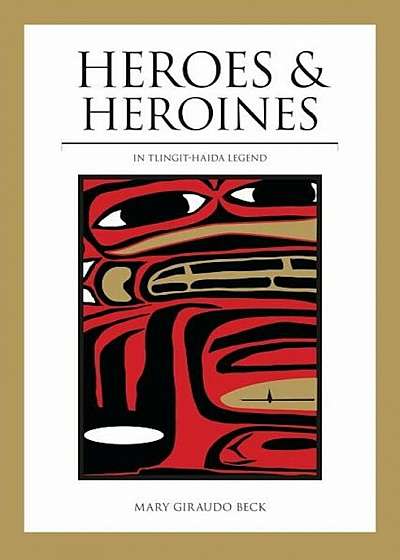 Heroes and Heroines: Tlingit-Haida Legend, Paperback