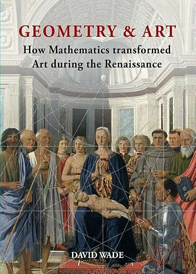 Geometry & Art: How Mathematics Transformed Art During the Renaissance, Hardcover