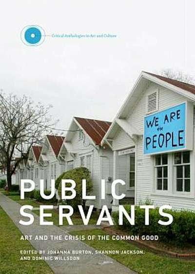 Public Servants: Art and the Crisis of the Common Good, Hardcover