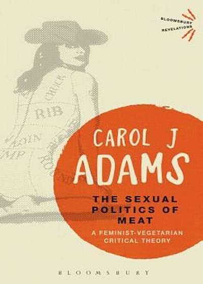 The Sexual Politics of Meat: A Feminist-Vegetarian Critical Theory, Paperback