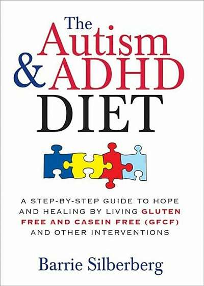 The Autism & ADHD Diet: A Step-By-Step Guide to Hope and Healing by Living Gluten Free and Casein Free (GFCF) and Other Interventions, Paperback