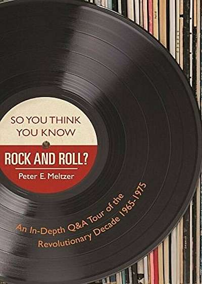 So You Think You Know Rock and Roll': An In-Depth Q&A Tour of the Revolutionary Decade 1965-1975, Paperback