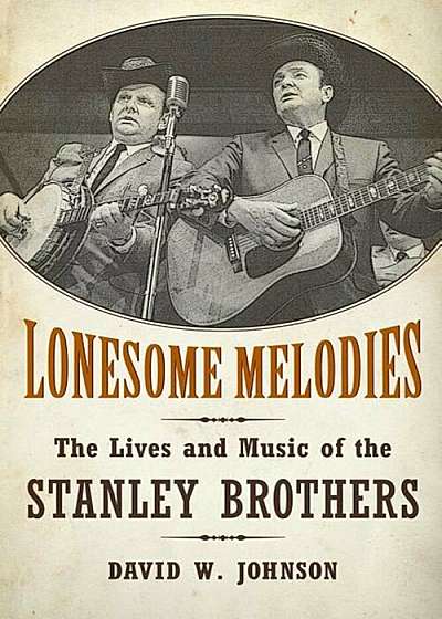 Lonesome Melodies: The Lives and Music of the Stanley Brothers, Paperback