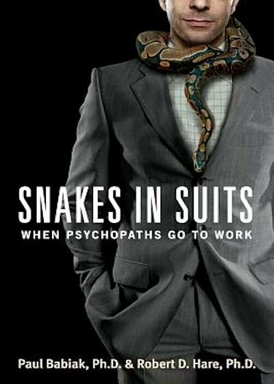 Snakes in Suits: When Psychopaths Go to Work, Paperback