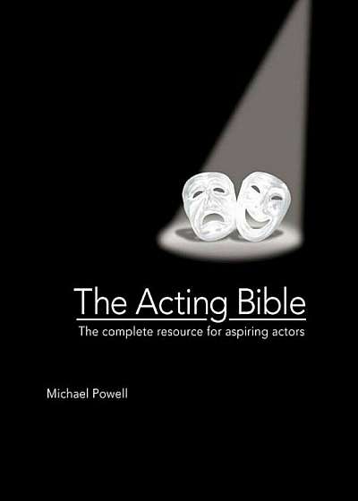 The Acting Bible: The Complete Resource for Aspiring Actors, Hardcover