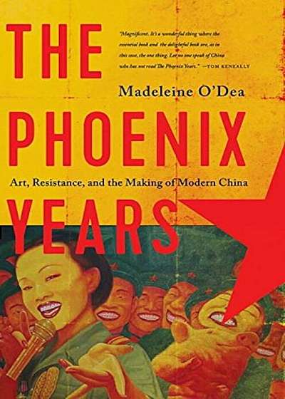 The Phoenix Years: Art, Resistance, and the Making of Modern China, Hardcover