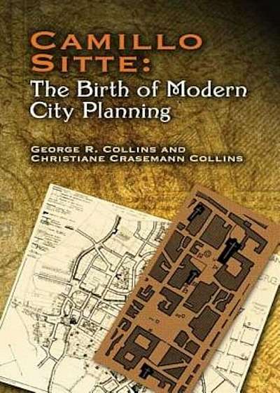 Camillo Sitte: The Birth of Modern City Planning: With a Translation of the 1889 Austrian Edition of His City Planning According to Artistic Principle, Paperback