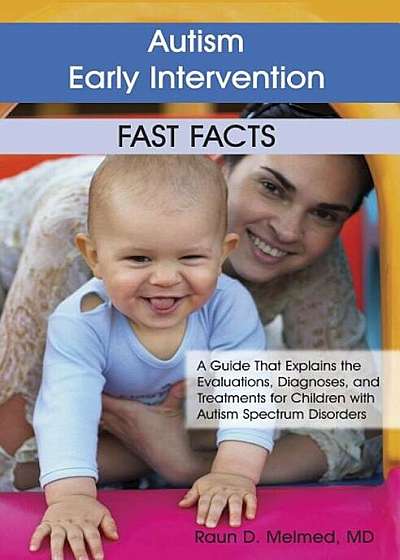 Autism Early Intervention: Fast Facts: A Guide That Explains the Evaluations, Diagnoses, and Treatments for Children with Autism Spectrum Disorders, Paperback