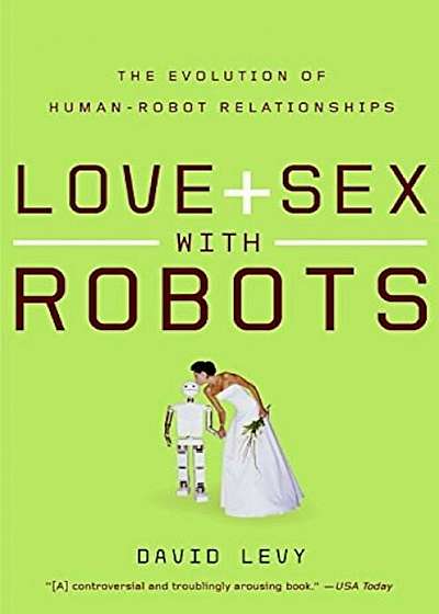 Love and Sex with Robots: The Evolution of Human-Robot Relationships, Paperback