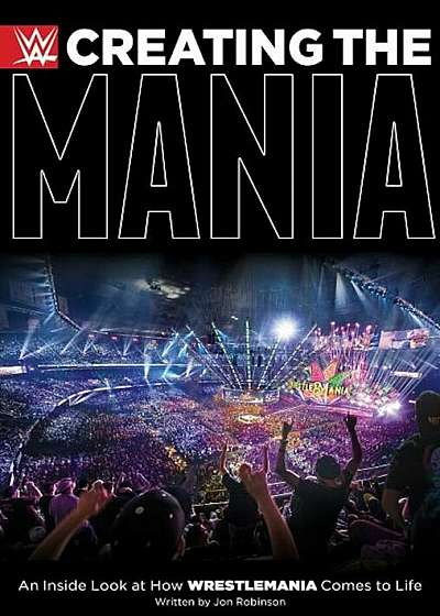 Creating the Mania: An Inside Look at How Wrestlemania Comes to Life, Hardcover