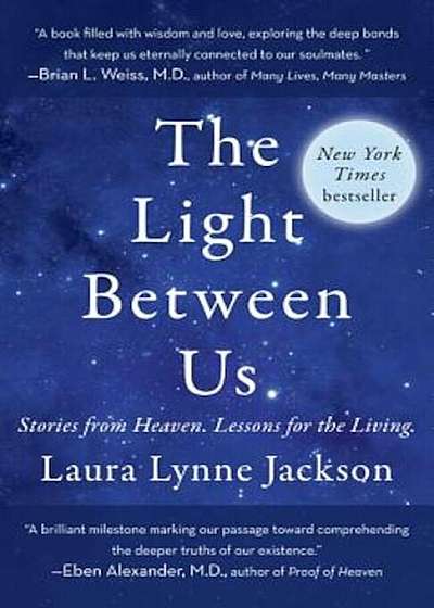 The Light Between Us: Stories from Heaven. Lessons for the Living., Paperback