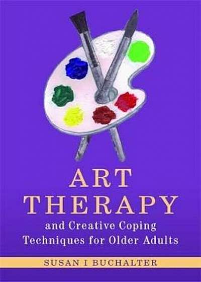 Art Therapy and Creative Coping Techniques for Older Adults, Paperback