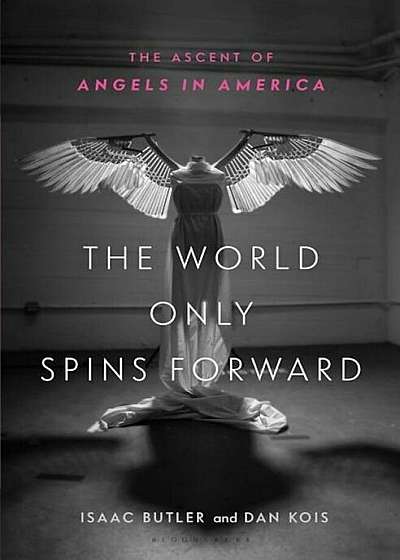 The World Only Spins Forward: The Ascent of Angels in America, Hardcover