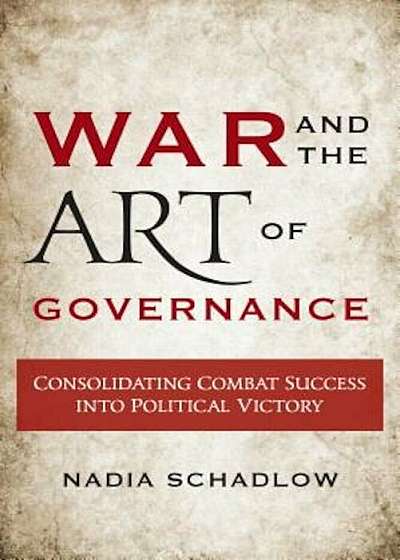 War and the Art of Governance: Consolidating Combat Success Into Political Victory, Paperback