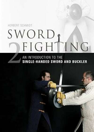 Sword Fighting: An Introduction to the Single-Handed Sword and Buckler, Hardcover