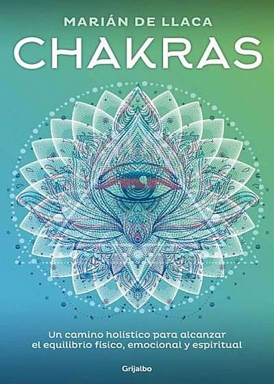 Chakras: Un Camino Holï¿½stico Para Alcanzar El Equilibrio Fï¿½sico, Emocional y Espiritual / Chakras, Paperback
