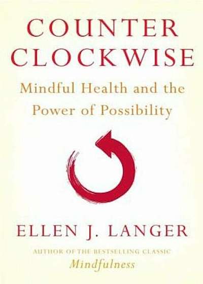 Counter Clockwise: Mindful Health and the Power of Possibility, Hardcover