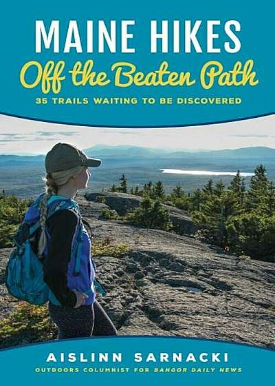 Maine Hikes Off the Beaten Path: 35 Trails Waiting to Be Discovered, Paperback