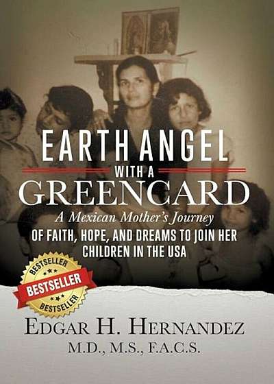 Earth Angel with a Green Card: A Mexican Mother's Journey of Faith, Hope, and Dreams to Join Her Children in the USA, Hardcover
