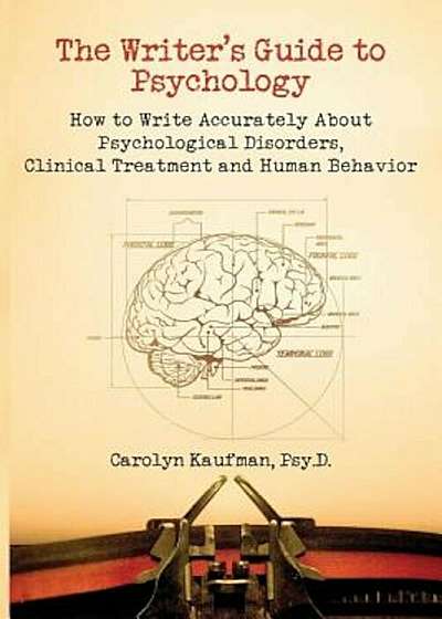 The Writer's Guide to Psychology: How to Write Accurately about Psychological Disorders, Clinical Treatment and Human Behavior, Paperback