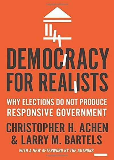 Democracy for Realists: Why Elections Do Not Produce Responsive Government, Paperback
