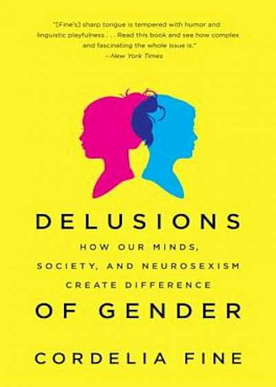 Delusions of Gender: How Our Minds, Society, and Neurosexism Create Difference, Paperback